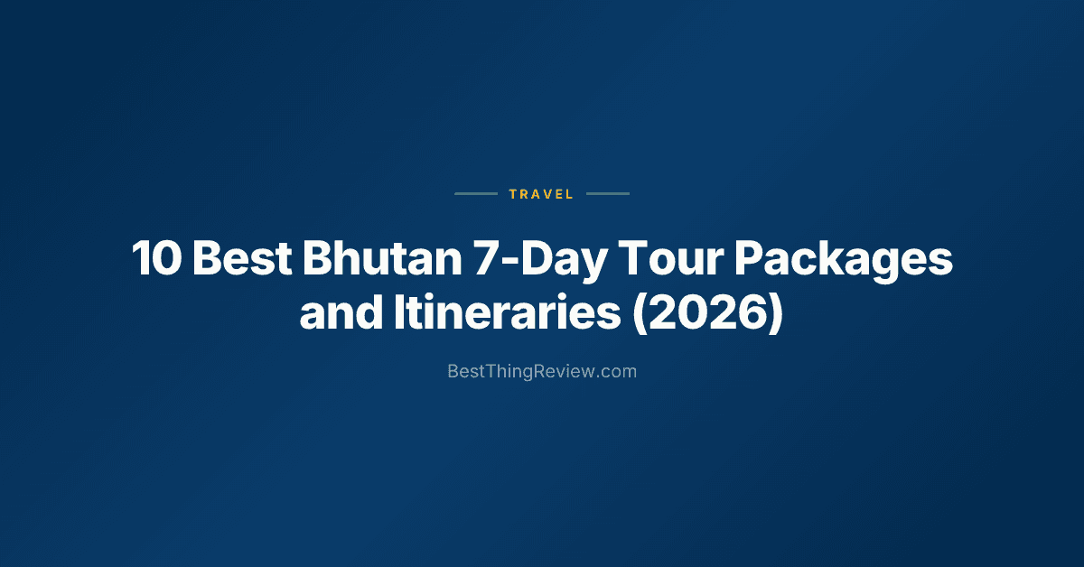 10 Best Bhutan 7-Day Tour Packages and Itineraries (2026)
