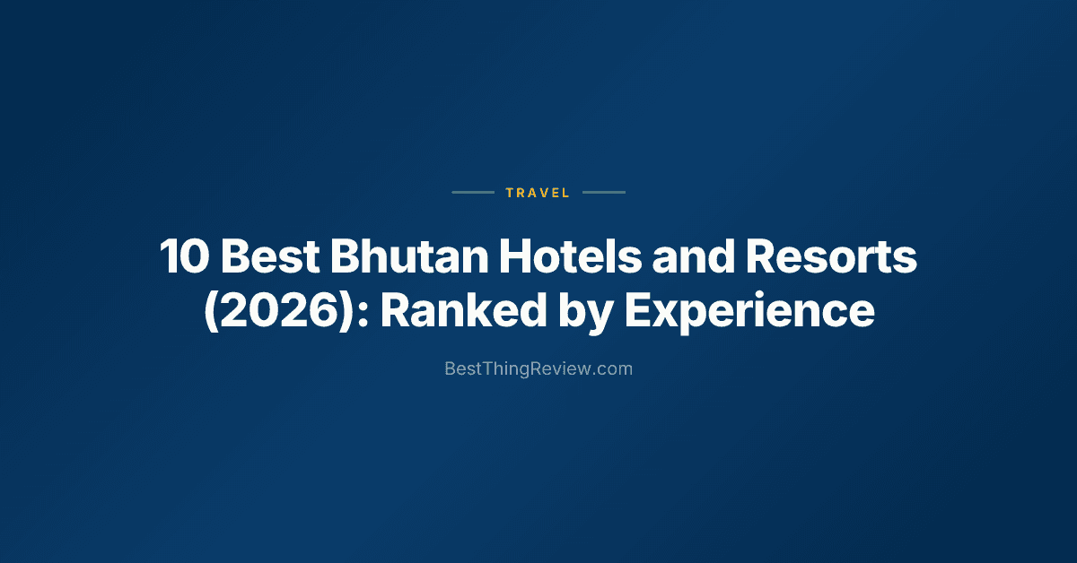 10 Best Bhutan Hotels and Resorts (2026): Ranked by Experience