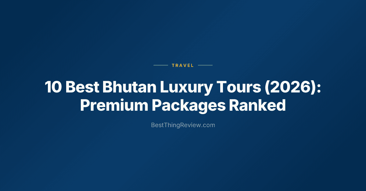 10 Best Bhutan Luxury Tours (2026): Premium Packages Ranked