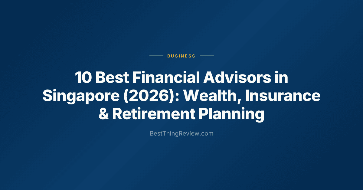 10 Best Financial Advisors in Singapore (2026): Wealth, Insurance & Retirement Planning