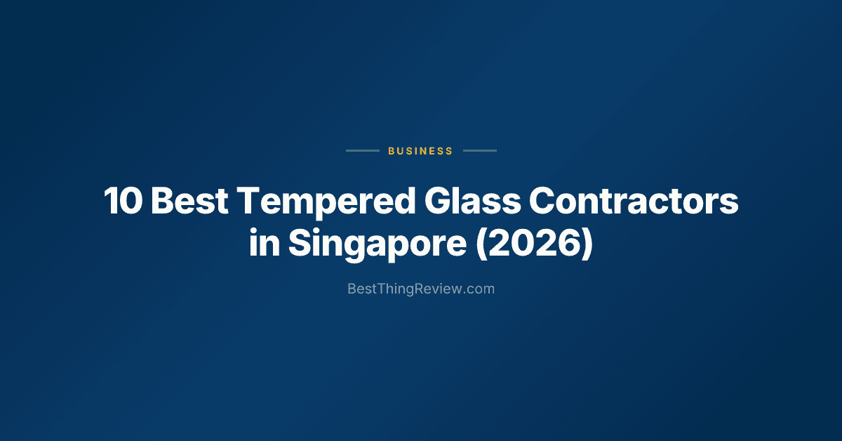 10 Best Tempered Glass Contractors in Singapore (2026)