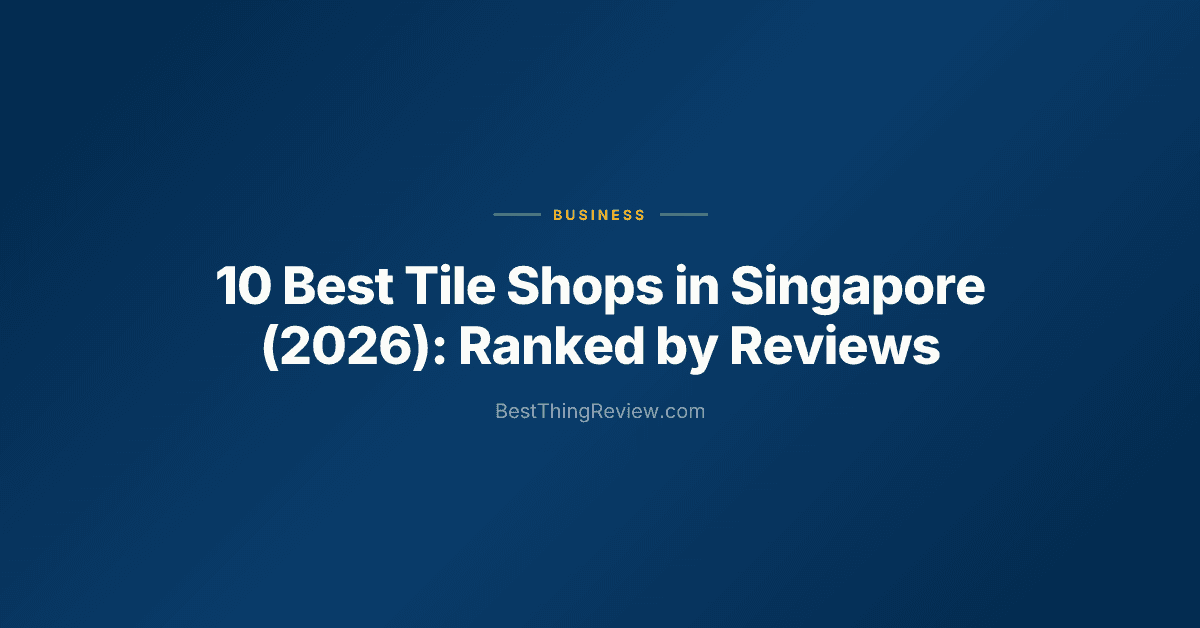 10 Best Tile Shops in Singapore (2026): Ranked by Reviews